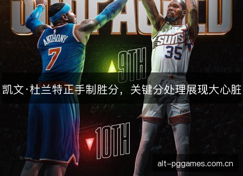 凯文·杜兰特正手制胜分,关键分处理展现大心脏 凯文·杜兰特正手制胜分,关键分处理展现大心脏